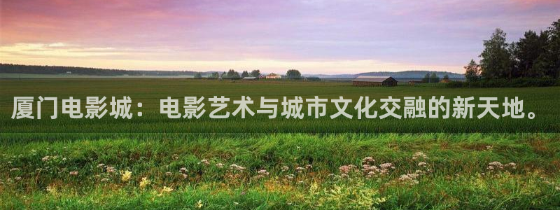 全能影视大全下载：厦门电影城：电影艺术与城市文化交融的新天地。