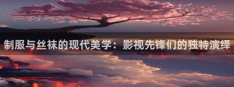 全能电视：制服与丝袜的现代美学：影视先锋们的独特演绎