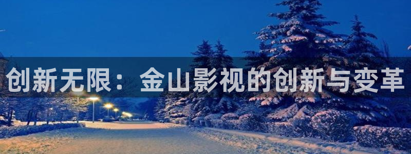 全能影视免费观看：创新无限：金山影视的创新与变革